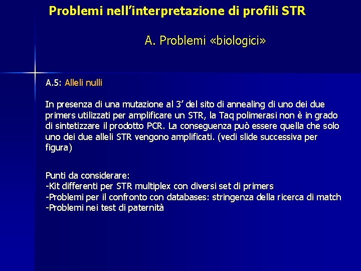 Problemi nell’interpretazione di profili STR A. Problemi «biologici» A. 5: Alleli nulli In presenza Problemi nell’interpretazione di profili STR A. Problemi «biologici» A. 5: Alleli nulli In presenza