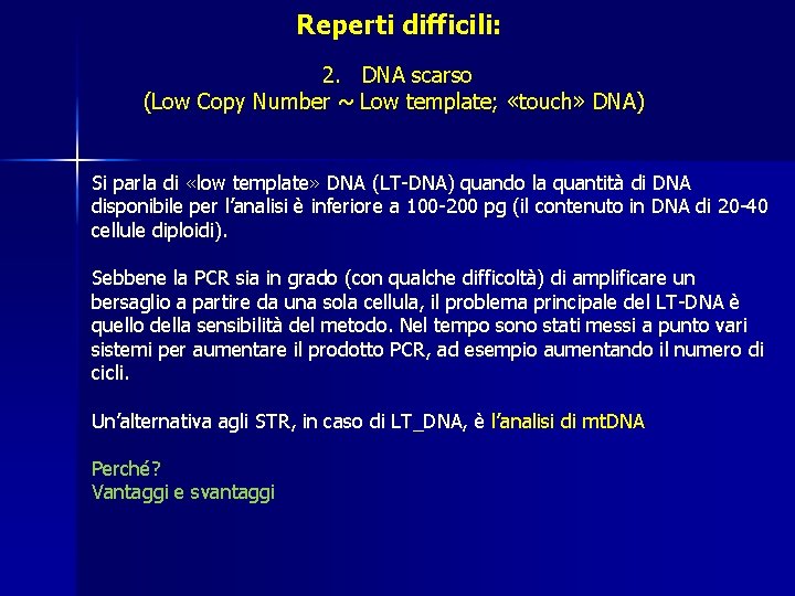 Reperti difficili: 2. DNA scarso (Low Copy Number ~ Low template; «touch» DNA) Si Reperti difficili: 2. DNA scarso (Low Copy Number ~ Low template; «touch» DNA) Si