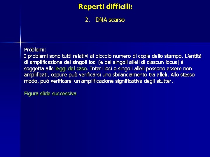 Reperti difficili: 2. DNA scarso Problemi: I problemi sono tutti relativi al piccolo numero Reperti difficili: 2. DNA scarso Problemi: I problemi sono tutti relativi al piccolo numero