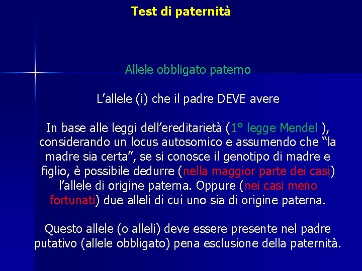 Test di paternità Allele obbligato paterno L’allele (i) che il padre DEVE avere In Test di paternità Allele obbligato paterno L’allele (i) che il padre DEVE avere In