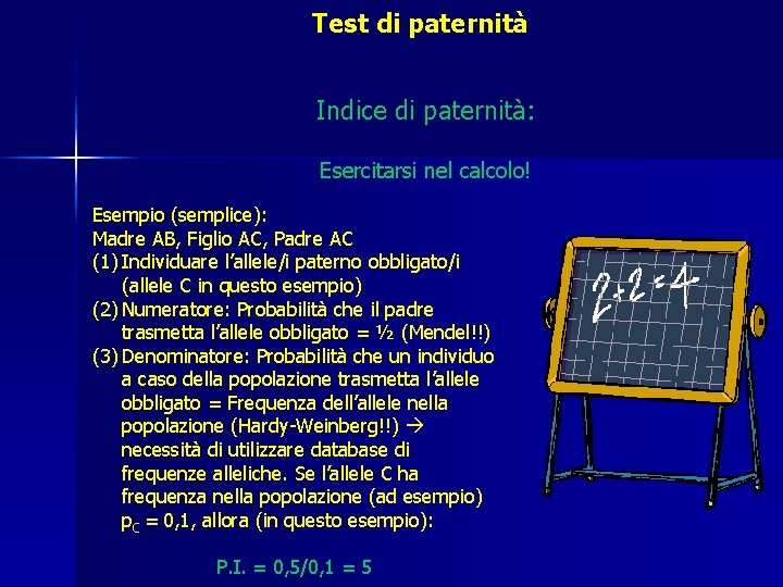 Test di paternità Indice di paternità: Esercitarsi nel calcolo! Esempio (semplice): Madre AB, Figlio Test di paternità Indice di paternità: Esercitarsi nel calcolo! Esempio (semplice): Madre AB, Figlio