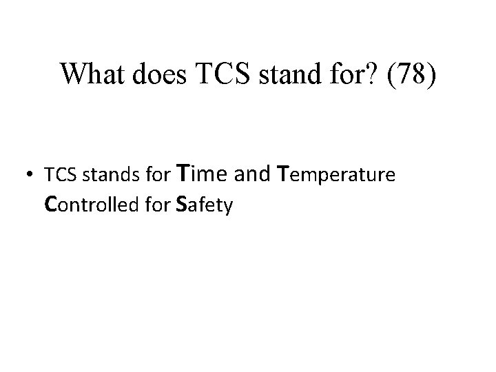 What does TCS stand for? (78) • TCS stands for Time and Temperature Controlled