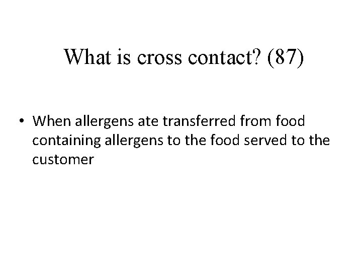 What is cross contact? (87) • When allergens ate transferred from food containing allergens