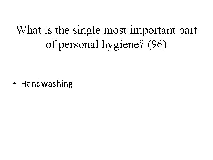 What is the single most important part of personal hygiene? (96) • Handwashing 