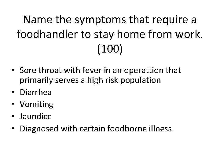Name the symptoms that require a foodhandler to stay home from work. (100) •