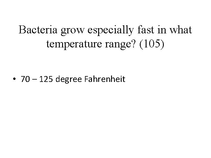 Bacteria grow especially fast in what temperature range? (105) • 70 – 125 degree