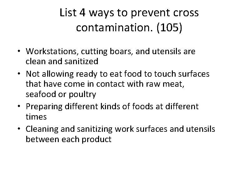 List 4 ways to prevent cross contamination. (105) • Workstations, cutting boars, and utensils