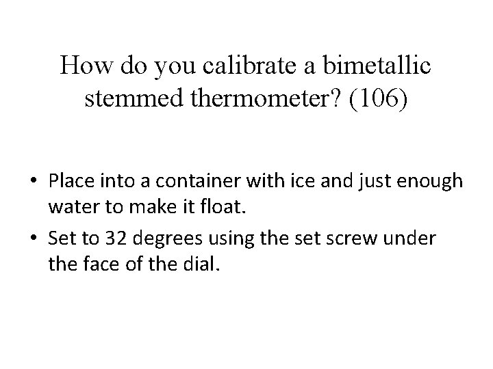 How do you calibrate a bimetallic stemmed thermometer? (106) • Place into a container