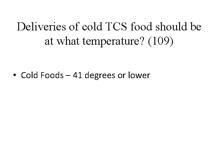 Deliveries of cold TCS food should be at what temperature? (109) • Cold Foods