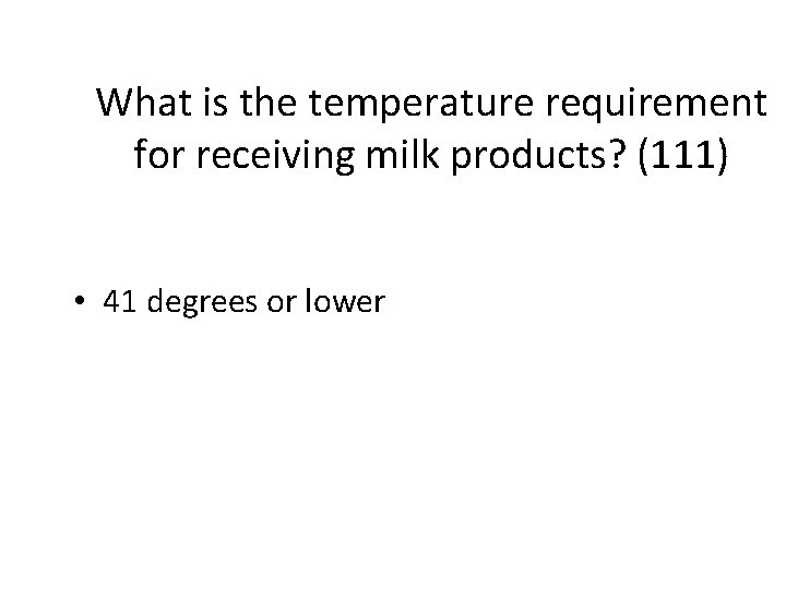 What is the temperature requirement for receiving milk products? (111) • 41 degrees or