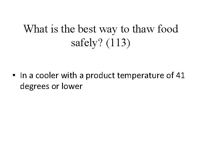 What is the best way to thaw food safely? (113) • In a cooler