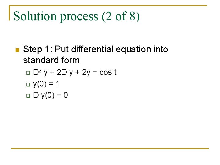 Solution process (2 of 8) n Step 1: Put differential equation into standard form