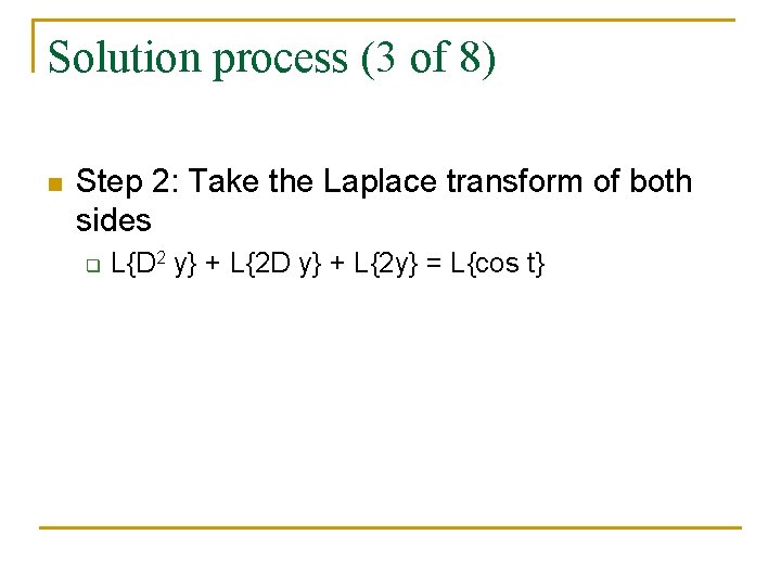 Solution process (3 of 8) n Step 2: Take the Laplace transform of both