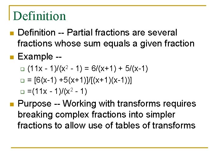 Definition n n Definition -- Partial fractions are several fractions whose sum equals a