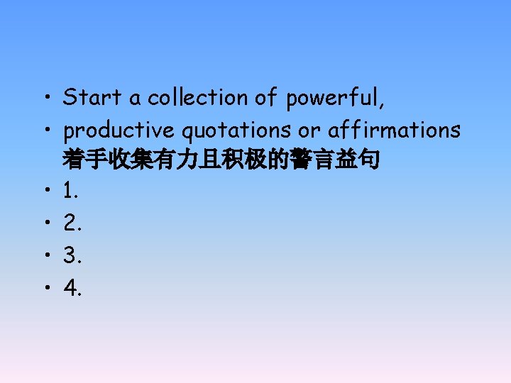  • Start a collection of powerful, • productive quotations or affirmations 着手收集有力且积极的警言益句 •