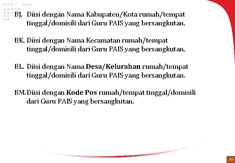 BJ. Diisi dengan Nama Kabupaten/Kota rumah/tempat tinggal/domisili dari Guru PAIS yang bersangkutan. BK. Diisi