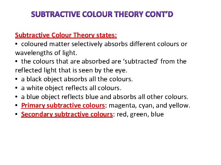 Subtractive Colour Theory states: • coloured matter selectively absorbs different colours or wavelengths of