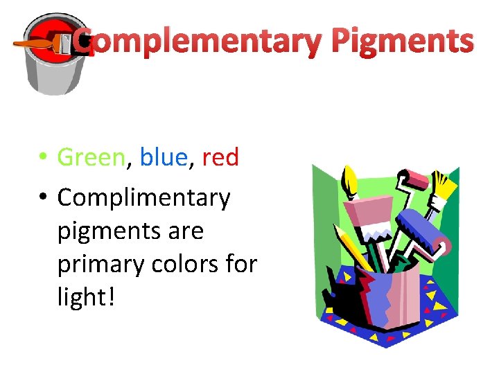 Complementary Pigments • Green, blue, red • Complimentary pigments are primary colors for light!