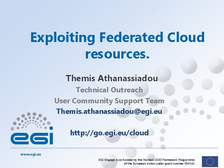 Exploiting Federated Cloud resources. Themis Athanassiadou Technical Outreach User Community Support Team Themis. athanassiadou@egi.