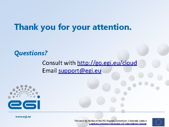 Thank you for your attention. Questions? Consult with http: //go. egi. eu/cloud Email support@egi.