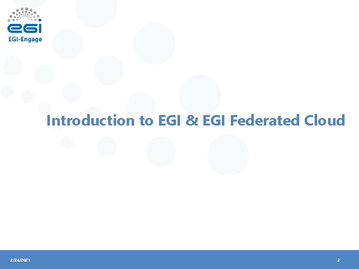 Introduction to EGI & EGI Federated Cloud 2/24/2021 2 
