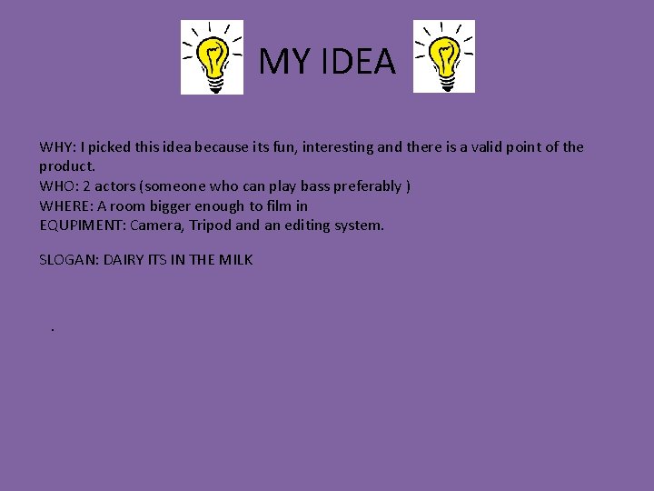 MY IDEA WHY: I picked this idea because its fun, interesting and there is MY IDEA WHY: I picked this idea because its fun, interesting and there is