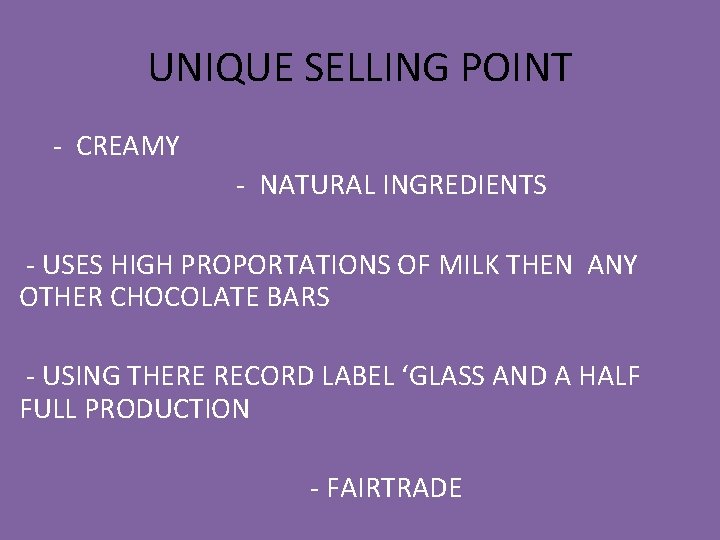 UNIQUE SELLING POINT - CREAMY - NATURAL INGREDIENTS - USES HIGH PROPORTATIONS OF MILK UNIQUE SELLING POINT - CREAMY - NATURAL INGREDIENTS - USES HIGH PROPORTATIONS OF MILK