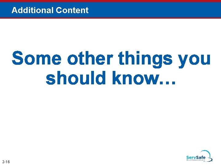 Additional Content Some other things you should know… 2 -16 