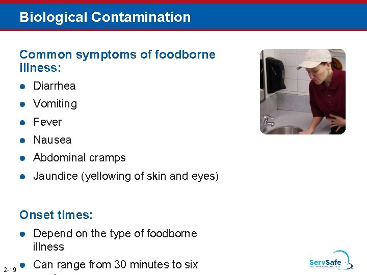 Biological Contamination Common symptoms of foodborne illness: Diarrhea Vomiting Fever Nausea Abdominal cramps Jaundice