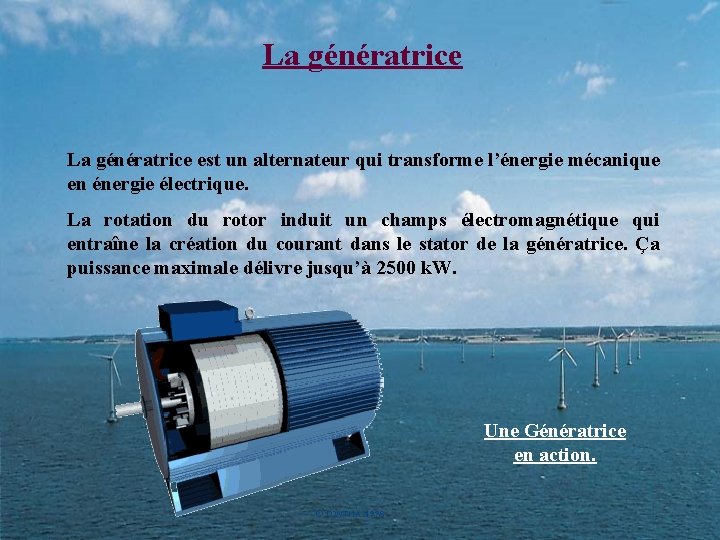 La génératrice est un alternateur qui transforme l’énergie mécanique en énergie électrique. La rotation