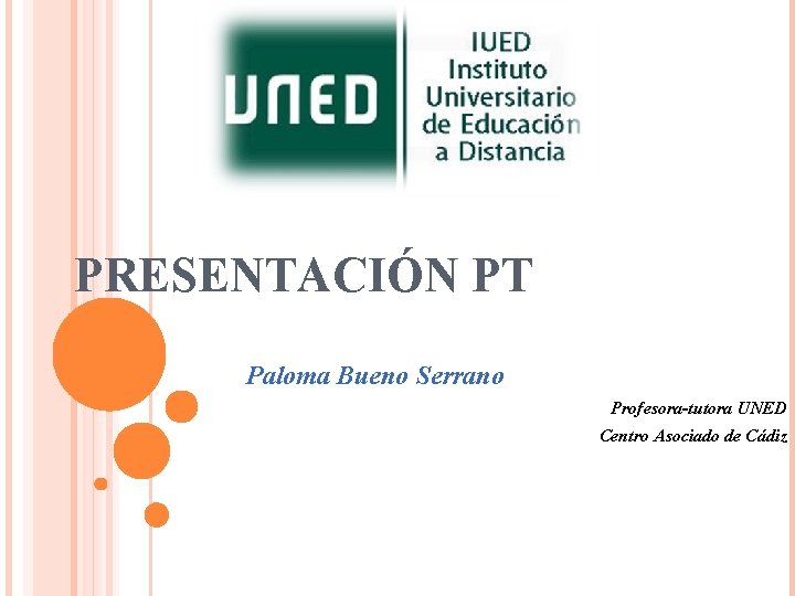 PRESENTACIÓN PT Paloma Bueno Serrano Profesora-tutora UNED Centro Asociado de Cádiz 
