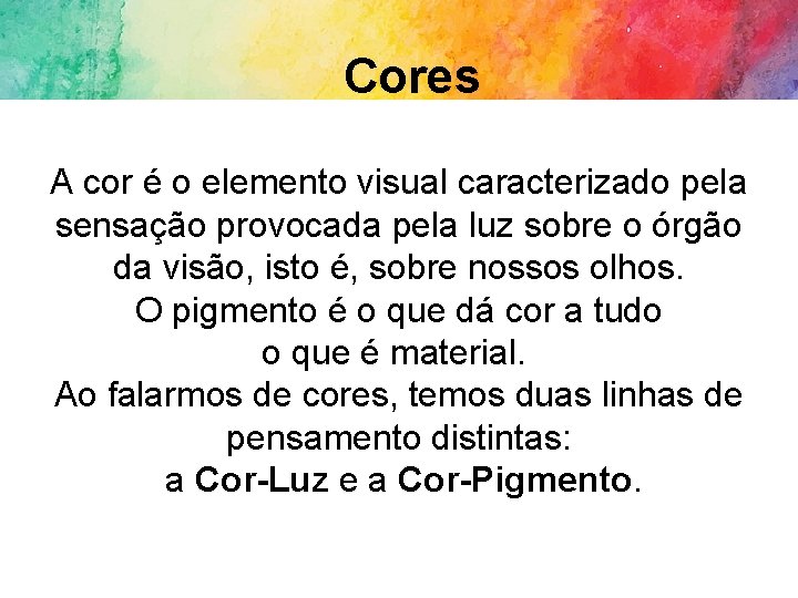 Cores A cor é o elemento visual caracterizado pela sensação provocada pela luz sobre