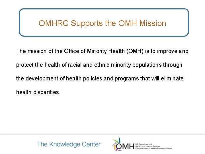 OMHRC Supports the OMH Mission The mission of the Office of Minority Health (OMH) OMHRC Supports the OMH Mission The mission of the Office of Minority Health (OMH)