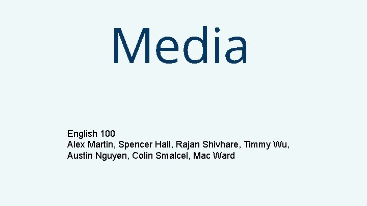 Media English 100 Alex Martin, Spencer Hall, Rajan Shivhare, Timmy Wu, Austin Nguyen, Colin