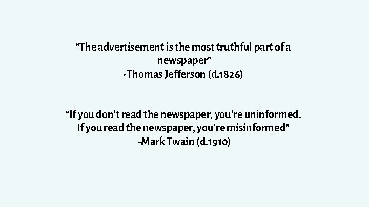 “The advertisement is the most truthful part of a newspaper” -Thomas Jefferson (d. 1826)