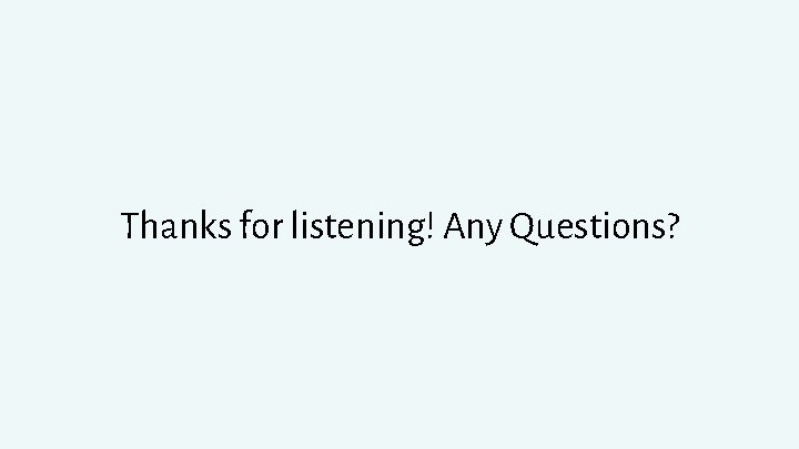 Thanks for listening! Any Questions? 