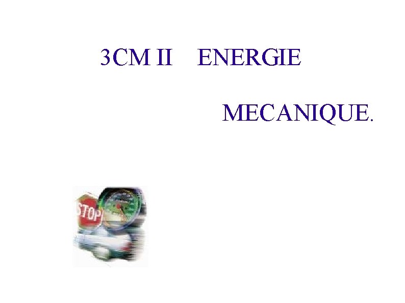 3 CM II ENERGIE MECANIQUE. 