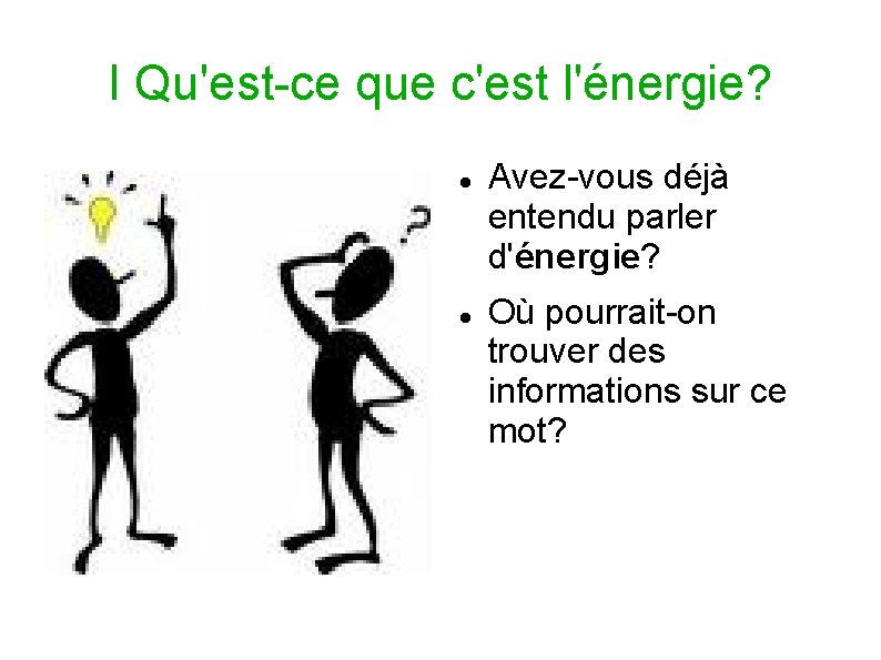 I Qu'est-ce que c'est l'énergie? Avez-vous déjà entendu parler d'énergie? Où pourrait-on trouver des