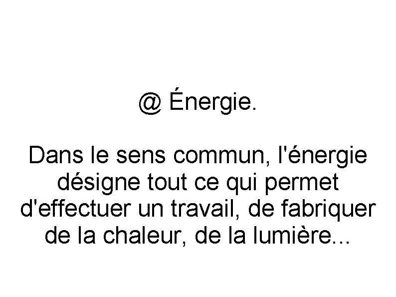 @ Énergie. Dans le sens commun, l'énergie désigne tout ce qui permet d'effectuer un