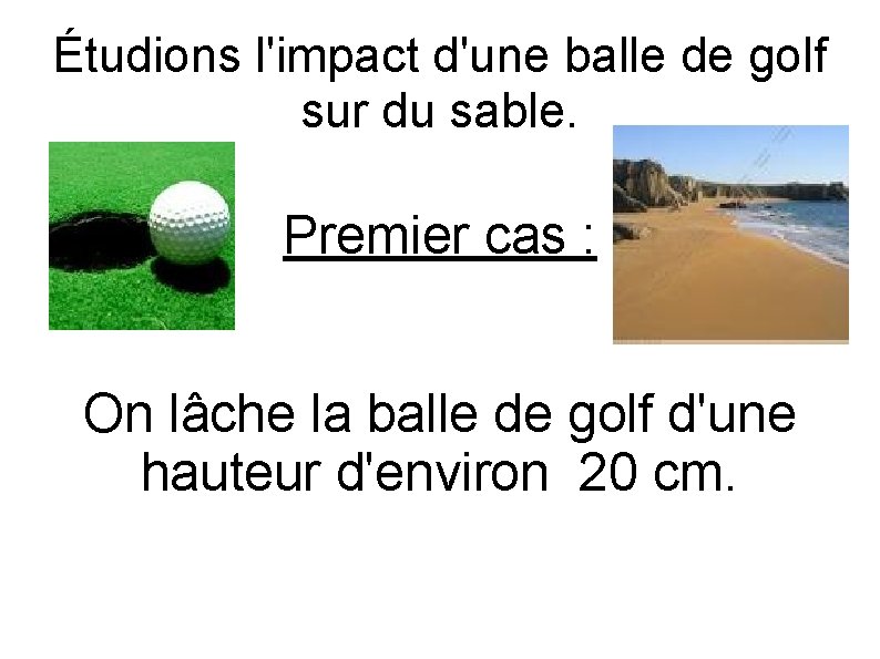 Étudions l'impact d'une balle de golf sur du sable. Premier cas : On lâche