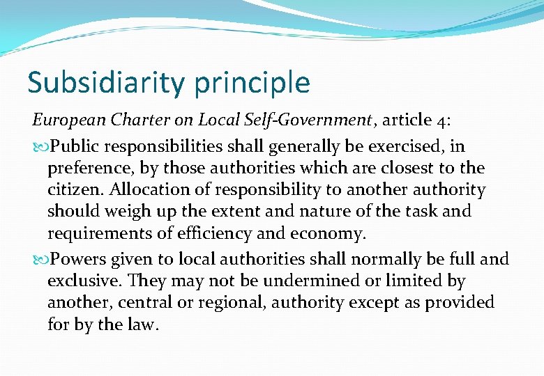 Subsidiarity principle European Charter on Local Self-Government, article 4: Public responsibilities shall generally be Subsidiarity principle European Charter on Local Self-Government, article 4: Public responsibilities shall generally be