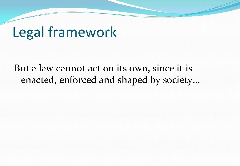 Legal framework But a law cannot act on its own, since it is enacted, Legal framework But a law cannot act on its own, since it is enacted,