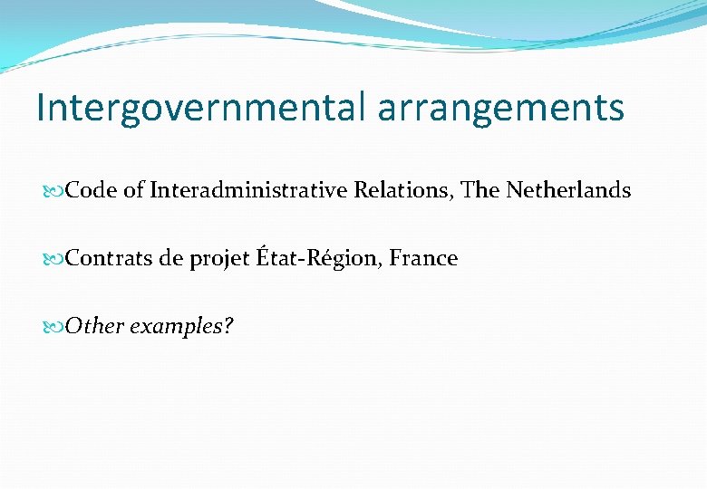Intergovernmental arrangements Code of Interadministrative Relations, The Netherlands Contrats de projet État-Région, France Other Intergovernmental arrangements Code of Interadministrative Relations, The Netherlands Contrats de projet État-Région, France Other