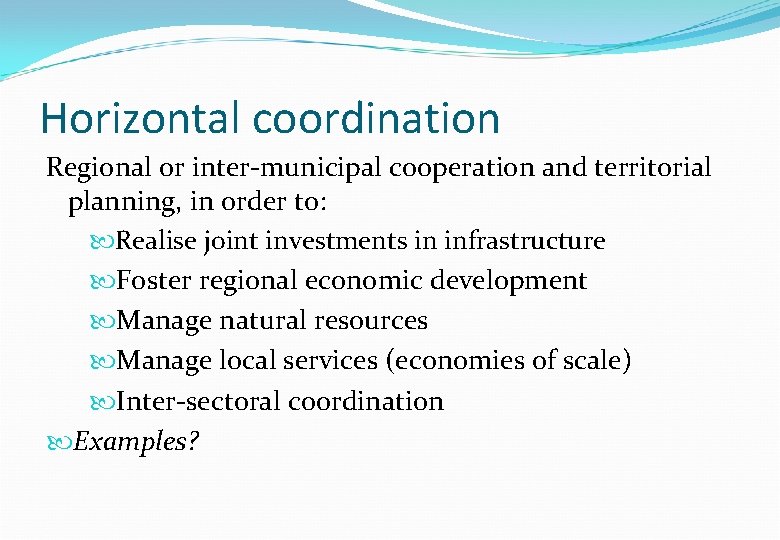 Horizontal coordination Regional or inter-municipal cooperation and territorial planning, in order to: Realise joint Horizontal coordination Regional or inter-municipal cooperation and territorial planning, in order to: Realise joint