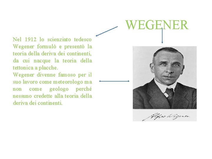 WEGENER Nel 1912 lo scienziato tedesco Wegener formulò e presentò la teoria della deriva WEGENER Nel 1912 lo scienziato tedesco Wegener formulò e presentò la teoria della deriva