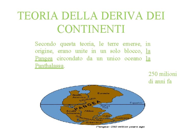 TEORIA DELLA DERIVA DEI CONTINENTI Secondo questa teoria, le terre emerse, in origine, erano TEORIA DELLA DERIVA DEI CONTINENTI Secondo questa teoria, le terre emerse, in origine, erano