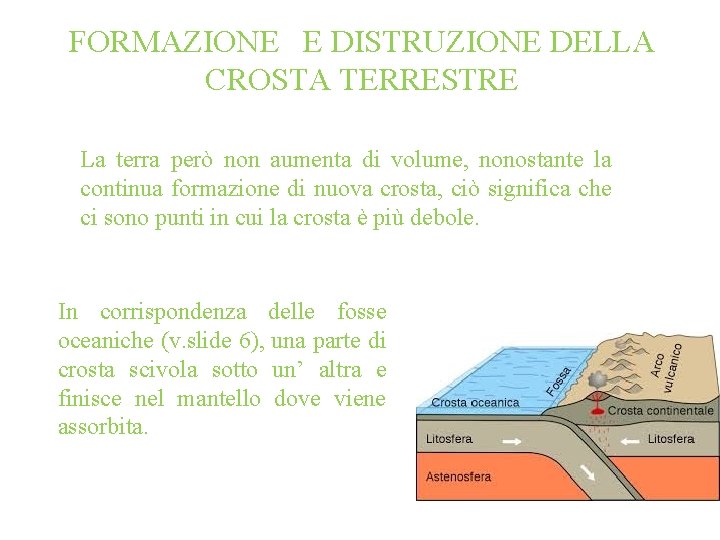 FORMAZIONE E DISTRUZIONE DELLA CROSTA TERRESTRE La terra però non aumenta di volume, nonostante FORMAZIONE E DISTRUZIONE DELLA CROSTA TERRESTRE La terra però non aumenta di volume, nonostante