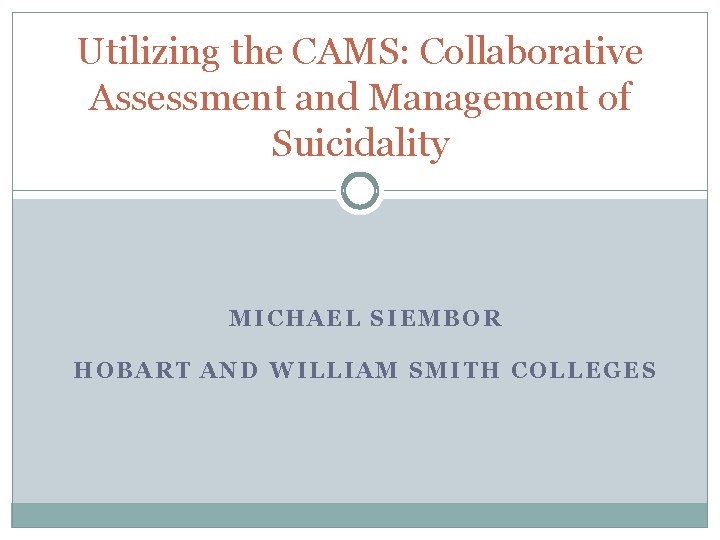 Utilizing the CAMS: Collaborative Assessment and Management of Suicidality MICHAEL SIEMBOR HOBART AND WILLIAM