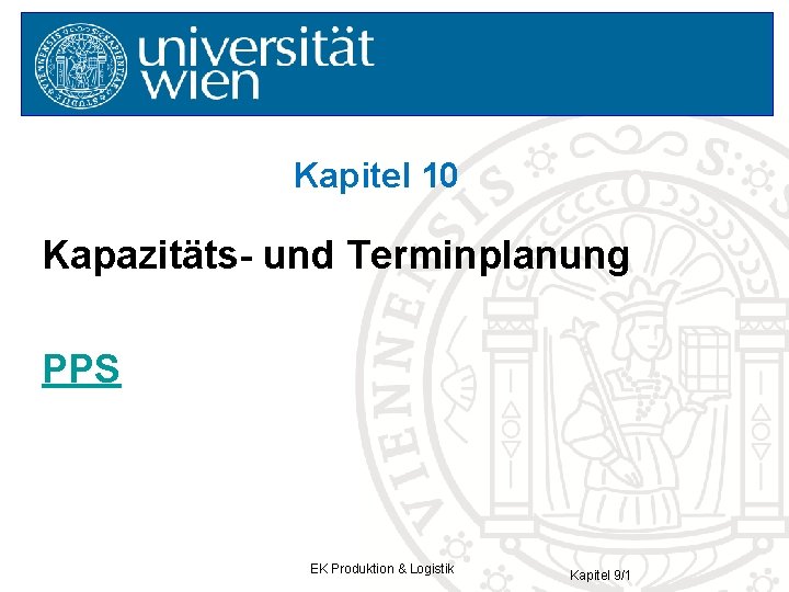 Kapitel 10 Kapazitäts- und Terminplanung PPS EK Produktion & Logistik Kapitel 9/1 