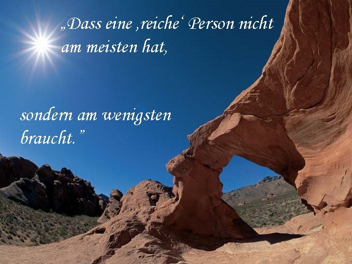 „Dass eine ‚reiche‘ Person nicht am meisten hat, sondern am wenigsten braucht. ” 